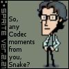 So, any Codec moments from you, Snake?